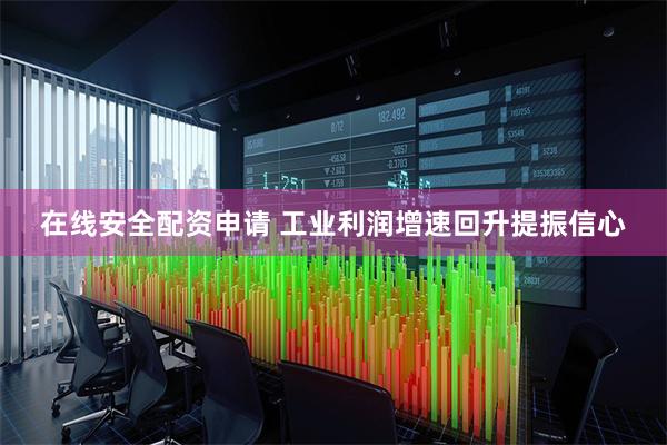 在线安全配资申请 工业利润增速回升提振信心