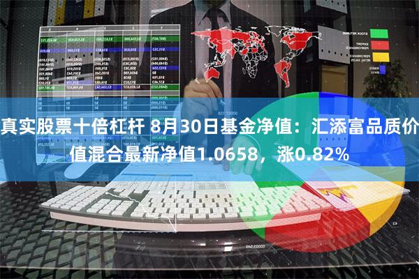 真实股票十倍杠杆 8月30日基金净值：汇添富品质价值混合最新净值1.0658，涨0.82%