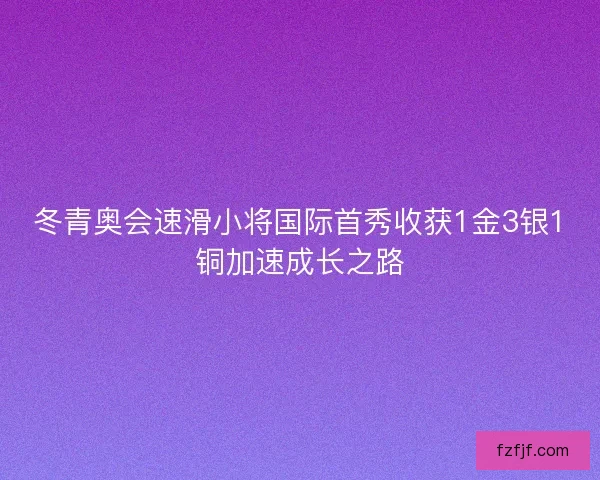 冬青奥会速滑小将国际首秀收获1金3银1铜加速成长之路